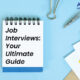 Job Interviews: Your Ultimate Guide