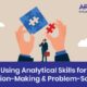 The Power of Analytical Skills in Decision-Making & Problem-Solving